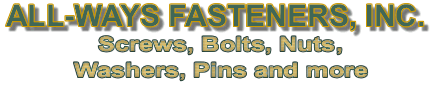 ALL-WAYS FASTENERS, INC. :: Fasteners, Screws, Bolts, Nuts, Washers, Pins and more